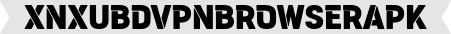 xnxubdvpnbrowserapk